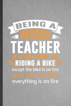 Paperback Being a Physics Teacher It's as Easy as Riding a Bike Except the Bike Is on Fire You Are on Fire Everything Is on Fire: Funny Physics Teacher Blank Li Book