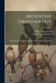 Paperback Argentine Ornithology: A Descriptive Catalogue of the Birds of the Argentine Republic; Volume 1 Book