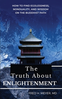 Paperback The Truth about Enlightenment: How to Find Egolessness, Nonduality, and Wisdom on the Buddhist Path Book