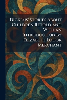 Dickens' Stories About Children Retold and With an Introduction by Elizabeth Lodor Merchant