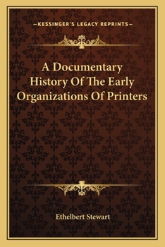 A Documentary History Of The Early Organizations Of Printers