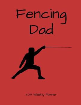 Paperback Fencing Dad 2019 Weekly Planner: A Scheduling Calendar for Busy Fathers Book