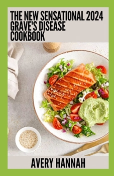 Paperback The New Sensational 2024 Grave's Disease Cookbook: Essential Guide With 100+ Healthy Recipes Book