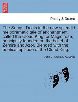 Paperback The Songs, Duets in the New Splendid Melodramatic Tale of Enchantment, Called the Cloud King, or Magic Rose; Principally Founded on the Ballet of Zemi Book