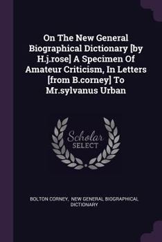 Paperback On The New General Biographical Dictionary [by H.j.rose] A Specimen Of Amateur Criticism, In Letters [from B.corney] To Mr.sylvanus Urban Book