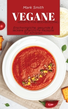 Hardcover Vegane Rezepte f?r Bodybuilding: Erschwingliche, gesunde & leckere pflanzliche Rezepte f?r Athleten [German] Book