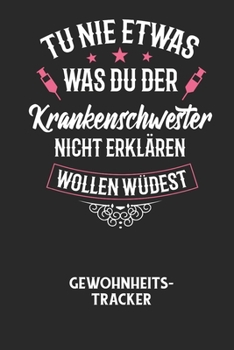 TU NIE ETWAS WAS DU DER KRANKENSCHWESTER NICHT ERKL?REN WOLLEN W?RDEST - Gewohnheitstracker: Arbeitsbuch, um seine Gewohnheiten niederzuschreiben und