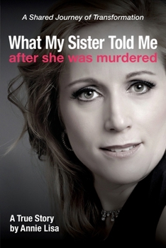 Paperback What My Sister Told Me After She Was Murdered: A Shared Journey of Transformation Book