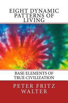 Paperback Eight Dynamic Patterns of Living: Base Elements of True Civilization Book