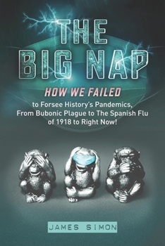 Paperback The Big Nap: How We Failed to Forsee History's Pandemics, From Bubonic Plague to The Spanish Flu of 1918 to Right Now! Book
