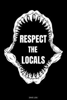 Respect The Locals: Detailliertes Taucher Logbuch für 120 Tauchgänge I Hai Gerätetauchen Unterwasser Tauchbuch für Tauchkurs Abschluss Tauchschein ... I Größe 6 x 9 I 120 Seiten (German Edition)