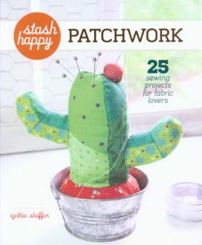 Paperback Stash Happy: Patchwork: 25 Sewing Projects for Fabric Lovers Book