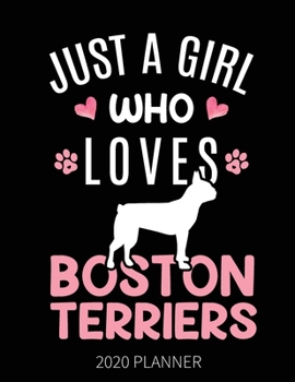 Just A Girl Who Loves Boston Terriers 2020 Planner: Boston Terrier  Dog Weekly Planner Includes Daily Planner & Monthly Overview | Personal Organizer With 2020 Calendar | 8.5x11 Inch White Paper