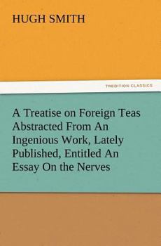 Paperback A Treatise on Foreign Teas Abstracted From An Ingenious Work, Lately Published, Entitled An Essay On the Nerves Book