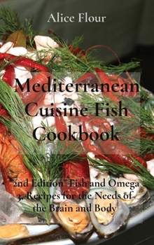 Hardcover Mediterranean Cuisine Fish Cookbook: 2nd Edition Fish and Omega 3, Recipes for the Needs of the Brain and Body Book