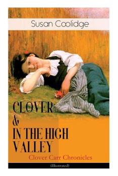 Paperback CLOVER & IN THE HIGH VALLEY (Clover Carr Chronicles) - Illustrated: Children's Classics Series - The Wonderful Adventures of Katy Carr's Younger Siste Book