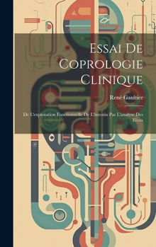 Hardcover Essai De Coprologie Clinique: De L'exploration Fonctionnelle De L'intestin Par L'analyse Des Fèces [French] Book