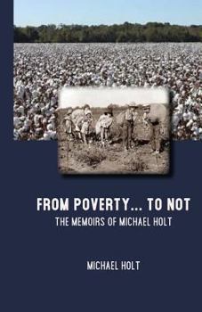 Paperback From Poverty to . . . Not: Memoirs of Michael Holt Book