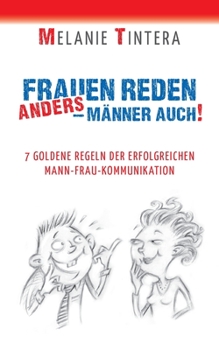 Frauen reden anders - M?nner auch!: 7 goldene Regeln der erfolgreichen Mann-Frau Kommunikation