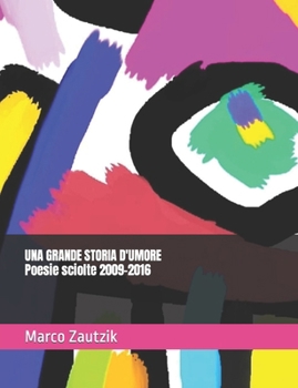 UNA GRANDE STORIA D'UMORE - Poesie sciolte 2009-2016 - Marco Zautzik