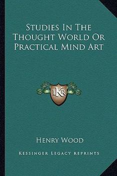 Studies in the Thought World: Or, Practical Mind Art