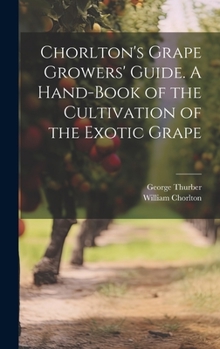 Hardcover Chorlton's Grape Growers' Guide. A Hand-book of the Cultivation of the Exotic Grape Book