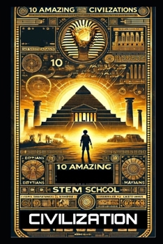 Paperback 10 Incredible Ancient Civilizations Every Child Must Discover: Fascinating Stories of Lost Worlds & Timeless Legends Book