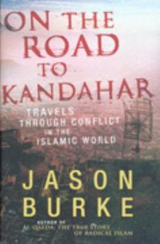 On the Road to Kandahar: Travels Through Conflict in the Islamic World