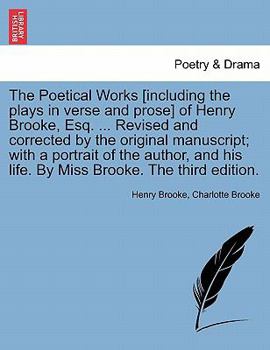 Paperback The Poetical Works [Including the Plays in Verse and Prose] of Henry Brooke, Esq. ... Revised and Corrected by the Original Manuscript; With a Portrai Book