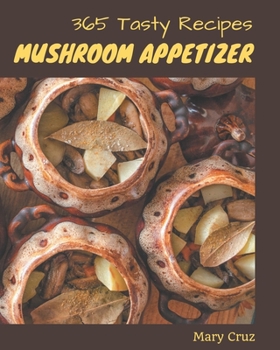 Paperback 365 Tasty Mushroom Appetizer Recipes: Best-ever Mushroom Appetizer Cookbook for Beginners Book