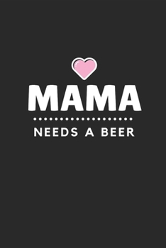 MAMA NEEDS A BEER: Lined Journal Notebook With Quote Cover, 6x9, Soft Cover, Matte Finish, Journal for Women To Write In, 120 Page