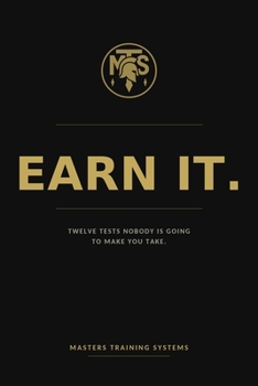 Earn It.: Twelve tests nobody is going to make you take (Masters Training Systems | Elite Performance Division)