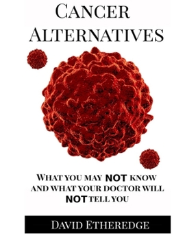 Paperback Cancer Alternatives: What you may not know and what your doctor will not tell you Book