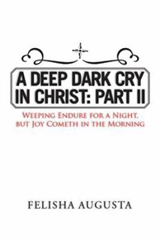 Paperback A Deep Dark Cry in Christ: Part II: Weeping Endure for a Night, but Joy Cometh in the Morning Book