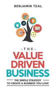 Paperback The Value Driven Business: The Simple Strategy To Create A Business You Love Book