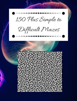 Paperback 150 Plus Simple to Difficult Mazes: A Skill Level for Every Age Book