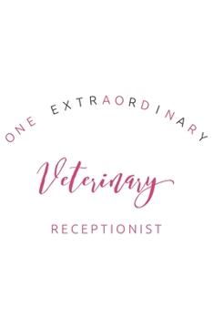 Paperback One Extraordinary Veterinary Receptionist: Funny Veterinary Receptionist Notebook, Journal Gift For Vets, Diary, Doodle Gift or Pet Hospital Note-Book Book