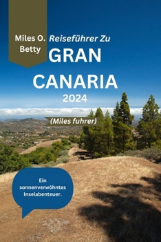 Reiseführer Zu Gran Canaria 2024 (Miles fuhrer): Ein sonnenverwöhntes Inselabenteuer (German Edition)