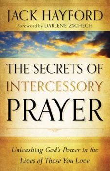 Paperback The Secrets of Intercessory Prayer: Unleashing God's Power in the Lives of Those You Love Book