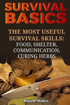Paperback Survival Basics: The Most Useful Survival Skills: Food, Shelter, Communication, Curing Herbs Book