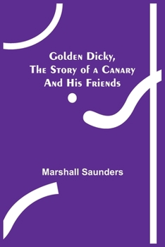 Paperback Golden Dicky, The Story of a Canary and His Friends Book