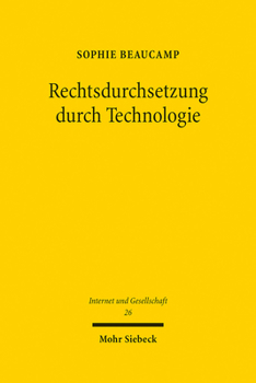 Rechtsdurchsetzung Durch Technologie: Grundlagen Und Rechtliche Bedingungen Am Beispiel Des Einsatzes Von Filtertechnologien Im Urheberrecht (Internet Und Gesellschaft, 26)