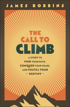 Hardcover The Call to Climb: A Story to Find Your Path, Conquer Your Fears, and Fulfill Your Destiny Book