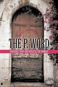 Paperback The P. Word: Provence Traps and Initiates the Unwary Book