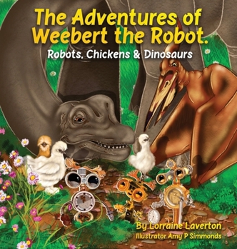 Hardcover The Adventures of Weebert the Robot: Robots, Chickens and Dinosaurs! Book