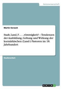 Paperback Stadt, Land, F... ..römmigkeit? - Tendenzen der Ausbildung, Geltung und Wirkung der kurmärkischen (Land-) Pastoren im 18. Jahrhundert [German] Book