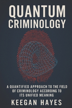 Paperback Quantum Criminology: A Quantified Approach to Criminology According to Its Unified Implications Book