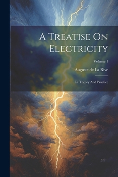 Paperback A Treatise On Electricity: In Theory And Practice; Volume 1 Book
