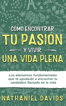 Paperback C?mo Encontrar tu Pasi?n y Vivir una Vida Plena: Los Elementos Fundamentales que te Ayudar?n a Encontrar tu Verdadero Llamado en la Vida [Spanish] Book