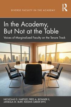 In the Academy, But Not at the Table: Voices of Marginalized Faculty on the Tenure Track (Diverse Faculty in the Academy)